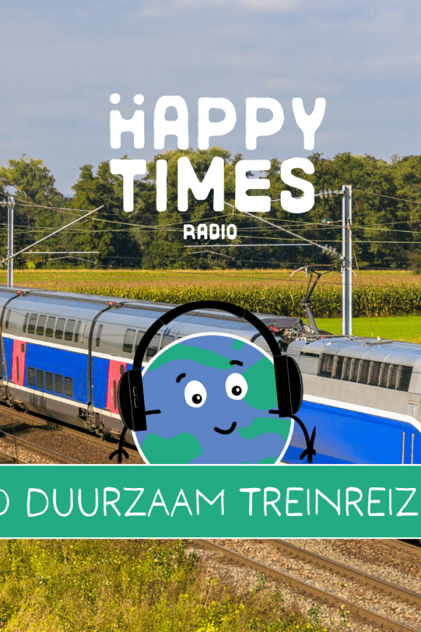 Happy Times Radioshow #10 – Duurzaam treinreizen