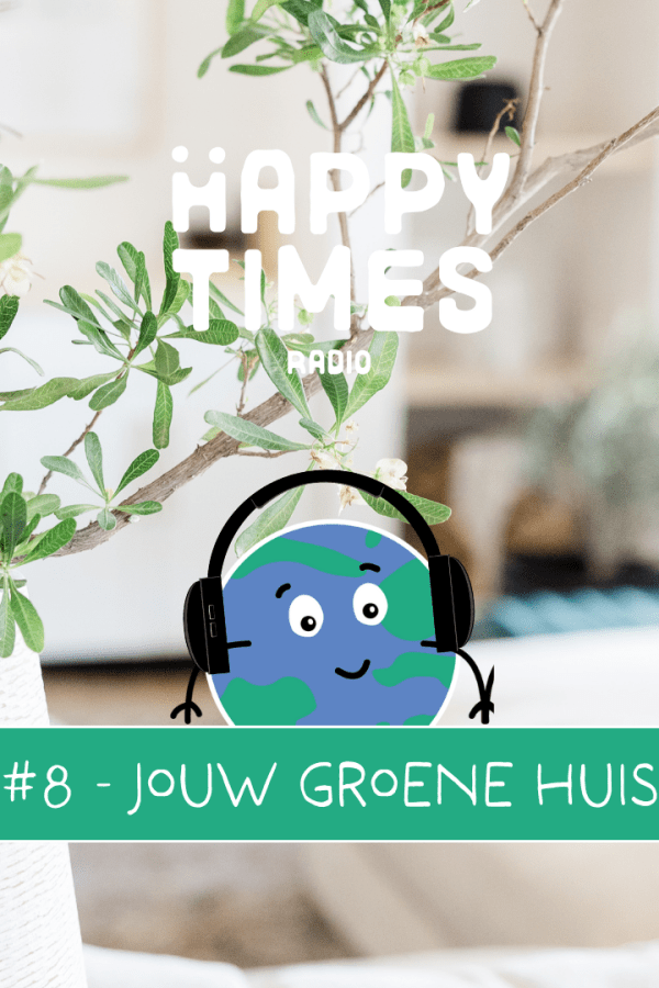 Happy Times Radioshow #8 – Jouw groene huis